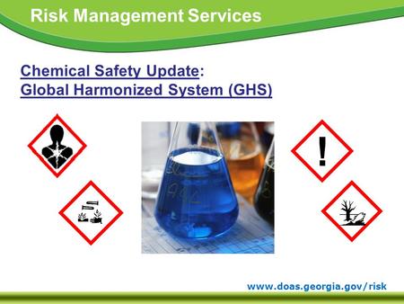 Www.doas.georgia.gov/risk Risk Management Services Chemical Safety Update: Global Harmonized System (GHS) !