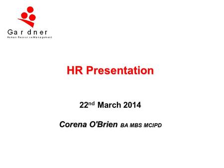 HR Presentation 22nd March 2014 Corena O'Brien BA MBS MCIPD