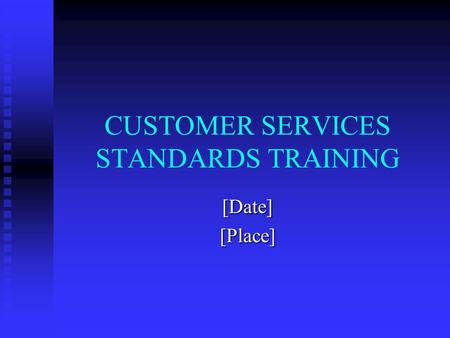 CUSTOMER SERVICES STANDARDS TRAINING [Date][Place]
