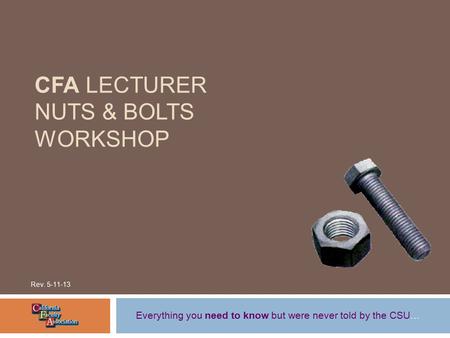 CFA LECTURER NUTS & BOLTS WORKSHOP Everything you need to know but were never told by the CSU… Rev. 5-11-13.
