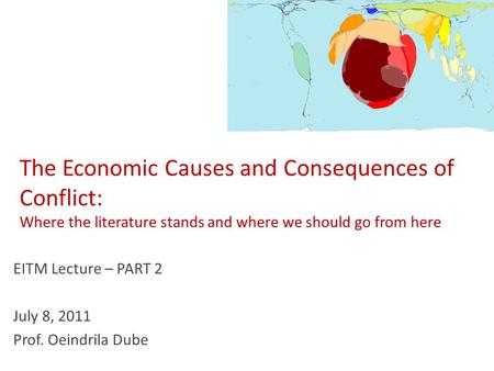 The Economic Causes and Consequences of Conflict: Where the literature stands and where we should go from here EITM Lecture – PART 2 July 8, 2011 Prof.