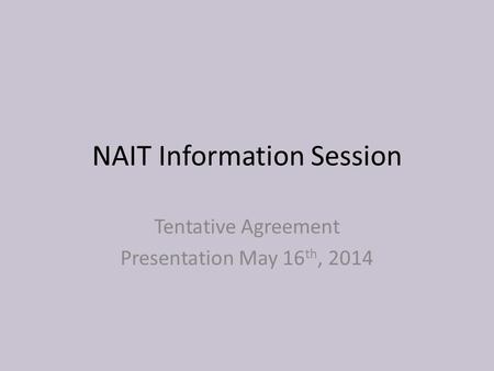 NAIT Information Session Tentative Agreement Presentation May 16 th, 2014.