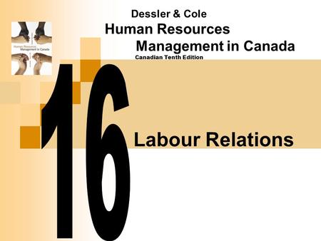 Labour Relations Dessler & Cole Human Resources Management in Canada Canadian Tenth Edition.