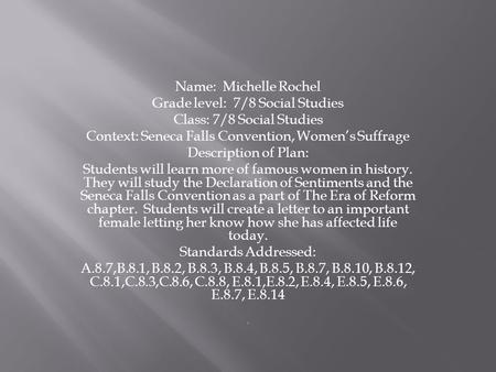 Name: Michelle Rochel Grade level: 7/8 Social Studies Class: 7/8 Social Studies Context: Seneca Falls Convention, Women’s Suffrage Description of Plan: