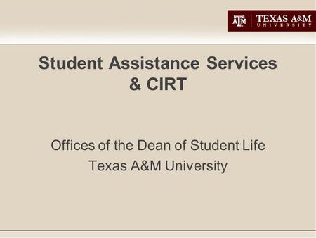 Student Assistance Services & CIRT Offices of the Dean of Student Life Texas A&M University.