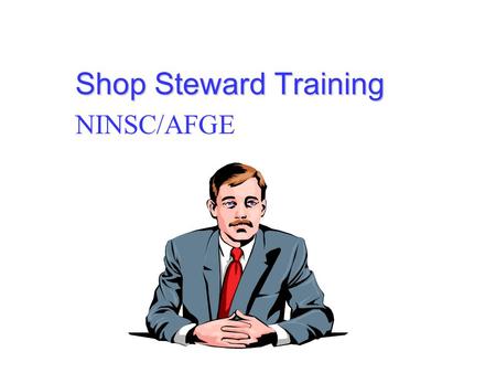 Shop Steward Training NINSC/AFGE. Introduction This course is designed to prepare you to represent members as an employee representative.