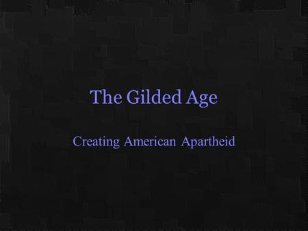 The Gilded Age Creating American Apartheid. Race Relations in Transition 1865 – 1890 White “Redeemers” tolerated a lingering black voice in politics Through.