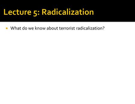 Lecture 5: Radicalization