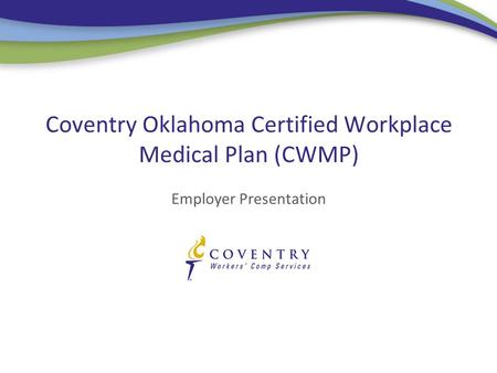 Employer Presentation Coventry Oklahoma Certified Workplace Medical Plan (CWMP)