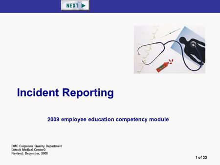 1 of 33 Incident Reporting 2009 employee education competency module DMC Corporate Quality Department Detroit Medical Center© Revised: December, 2008.