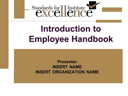 Introduction to Employee Handbook Presenter INSERT NAME INSERT ORGANIZATION NAME.