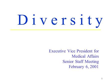 1 Executive Vice President for Medical Affairs Senior Staff Meeting February 6, 2001 D i v e r s i t y.