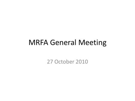 MRFA General Meeting 27 October 2010. Agenda Approvals Approval of Minutes (Sept 27, 2010) Officer’s Reports President Treasurer Audit Completion Part-time.