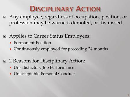 1  Any employee, regardless of occupation, position, or profession may be warned, demoted, or dismissed.  Applies to Career Status Employees:  Permanent.