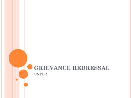 GRIEVANCE REDRESSAL UNIT -5. DEFINITION It is a specific, formal notice of dissatisfaction expressed through an identified procedure. According to Michel.