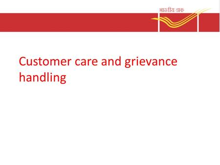 Customer care and grievance handling. Why care the customer? They are our source of revenue – the reason for our existence – Our salaries depend on the.