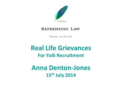 Real Life Grievances For Yolk Recruitment Anna Denton-Jones 15 th July 2014.