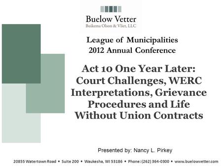 Act 10 One Year Later: Court Challenges, WERC Interpretations, Grievance Procedures and Life Without Union Contracts 20855 Watertown Road Suite 200 Waukesha,