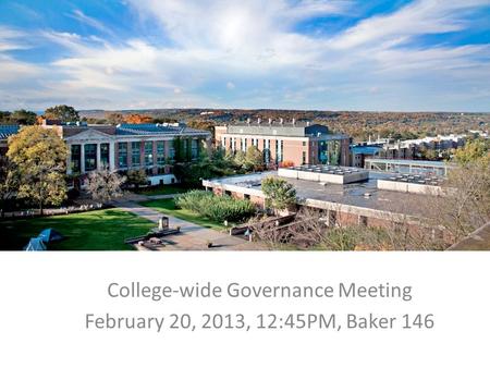 College-wide Governance Meeting February 20, 2013, 12:45PM, Baker 146.