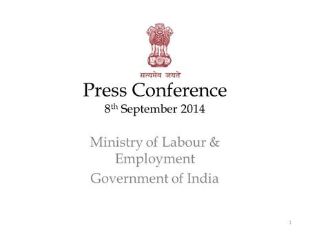 Press Conference 8 th September 2014 Ministry of Labour & Employment Government of India 1.