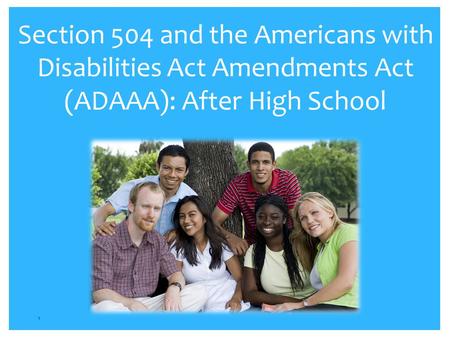 Section 504 and the Americans with Disabilities Act Amendments Act (ADAAA): After High School 1.