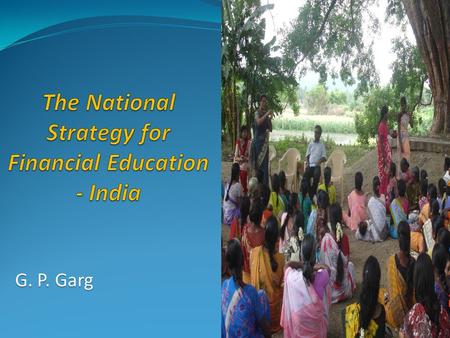 G. P. Garg. Agenda Background - National Strategy for Financial Education (NSFE) Development of NSFE document Benefits envisaged from NSFE implementation.