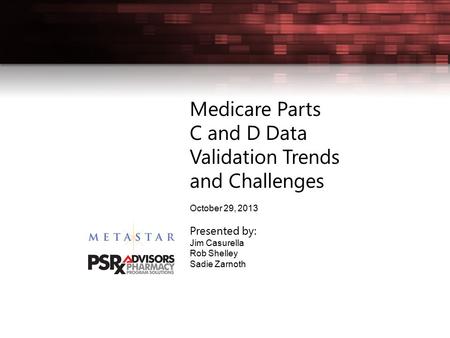 Medicare Parts C and D Data Validation Trends and Challenges October 29, 2013 Presented by: Jim Casurella Rob Shelley Sadie Zarnoth.