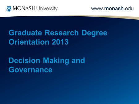 Graduate Research Degree Orientation 2013 Decision Making and Governance.