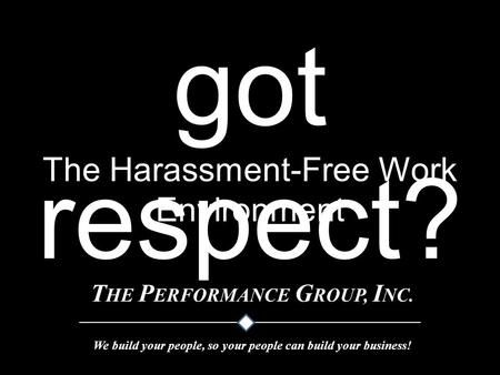 Got respect? The Harassment-Free Work Environment.
