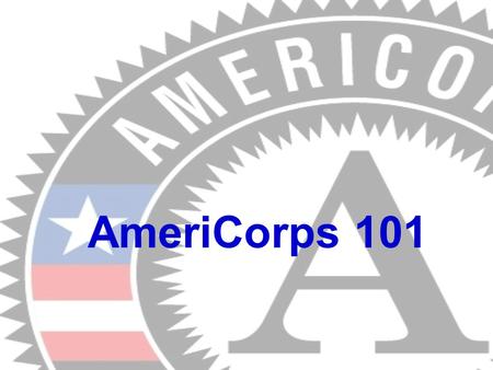 AmeriCorps 101. What is AmeriCorps? A National Service Program (Domestic Peace Corps) Members complete a Term of Service. A Term of Service is a commitment.