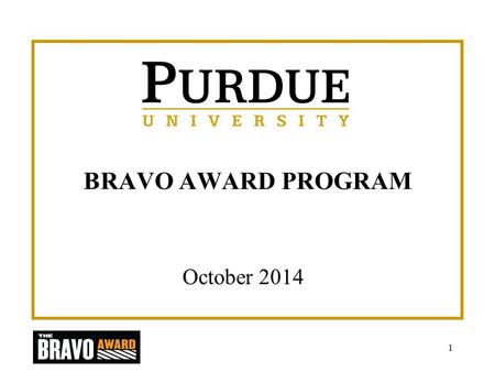BRAVO AWARD PROGRAM October 2014 1. Introduction Purdue University’s Bravo Award Program serves to highlight the excellence that exists in all areas and.