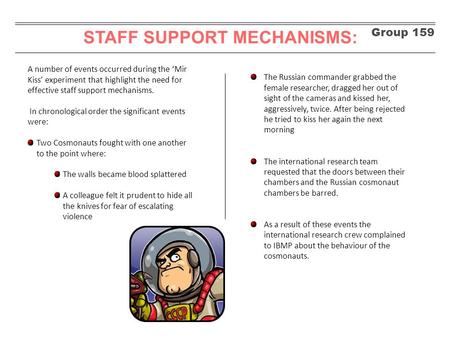 Group 159 STAFF SUPPORT MECHANISMS: A number of events occurred during the ‘Mir Kiss’ experiment that highlight the need for effective staff support mechanisms.