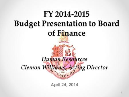 FY 2014-2015 Budget Presentation to Board of Finance April 24, 2014 Human Resources Clemon Williams, Acting Director 1.