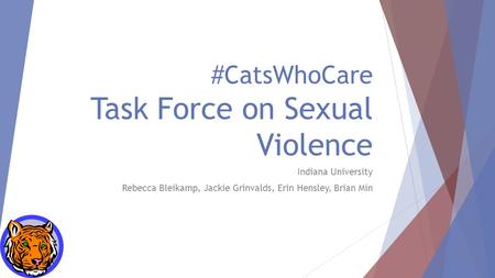 #CatsWhoCare Task Force on Sexual Violence Indiana University Rebecca Bleikamp, Jackie Grinvalds, Erin Hensley, Brian Min.