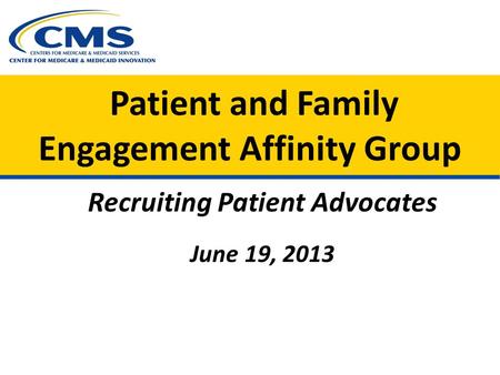 Patient and Family Engagement Affinity Group Recruiting Patient Advocates June 19, 2013.