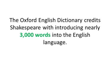 The Oxford English Dictionary credits Shakespeare with introducing nearly 3,000 words into the English language.