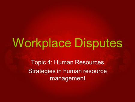 Workplace Disputes Topic 4: Human Resources Strategies in human resource management.