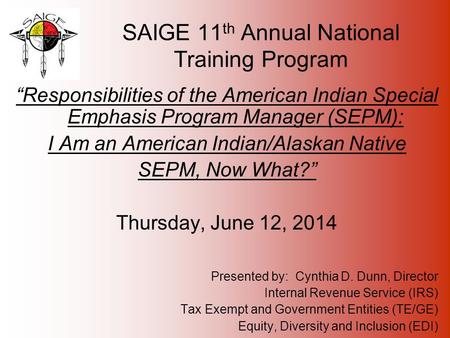 SAIGE 11 th Annual National Training Program “Responsibilities of the American Indian Special Emphasis Program Manager (SEPM): I Am an American Indian/Alaskan.