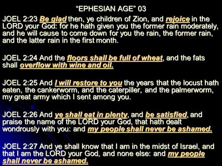 “EPHESIAN AGE” 03 JOEL 2:23 Be glad then, ye children of Zion, and rejoice in the LORD your God: for he hath given you the former rain moderately, and.