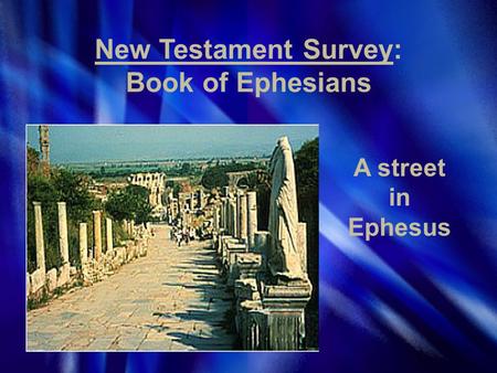 New Testament Survey: Book of Ephesians A street in Ephesus.