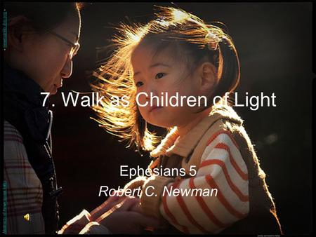 7. Walk as Children of Light Ephesians 5 Robert C. Newman Abstracts of Powerpoint Talks - newmanlib.ibri.org -newmanlib.ibri.org.