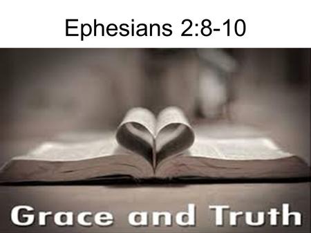 Ephesians 2:8-10. ● 8 For by grace you have been saved through faith, and that not of yourselves; it is the gift of God, 9 not of works, lest anyone should.