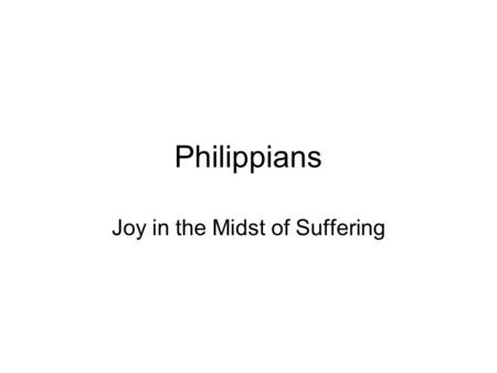 Philippians Joy in the Midst of Suffering. Philippians Who wrote? –“Paul and Timothy, servants[/slaves] of Christ Jesus…” To whom? –“to all the saints[/holy.