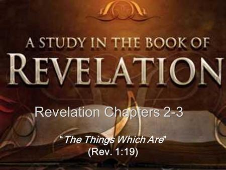 Revelation Chapters 2-3 “The Things Which Are” (Rev. 1:19)