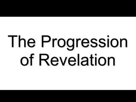 The Progression of Revelation. September 20, 2009The Progression of Revelation2 During the days prior to the coming of the Messiah, God spoke to His people.