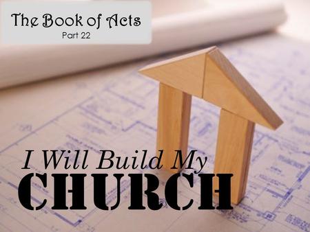 The Book of Acts Part 22 Church I Will Build My. Acts 21:15-22 And after those days we took up our carriages, and went up to Jerusalem. There went with.