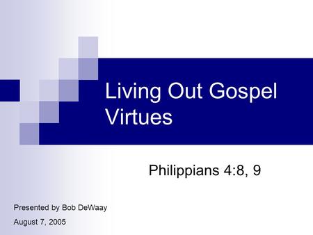 Living Out Gospel Virtues Philippians 4:8, 9 Presented by Bob DeWaay August 7, 2005.