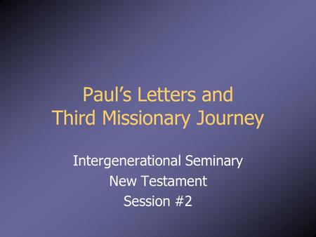 Paul’s Letters and Third Missionary Journey Intergenerational Seminary New Testament Session #2.