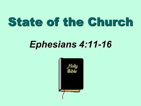 State of the Church Ephesians 4:11-16. The State of The Union  Annual message given by President  State of Union & challenge for future.