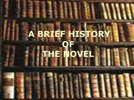 A BRIEF HISTORY OF THE NOVEL. NOVEL CONVENTIONS  GENRE: Fiction: Narrative  STYLE: Prose  LENGTH: Extended  PURPOSE: Mimesis: Verisimilitude “ The.
